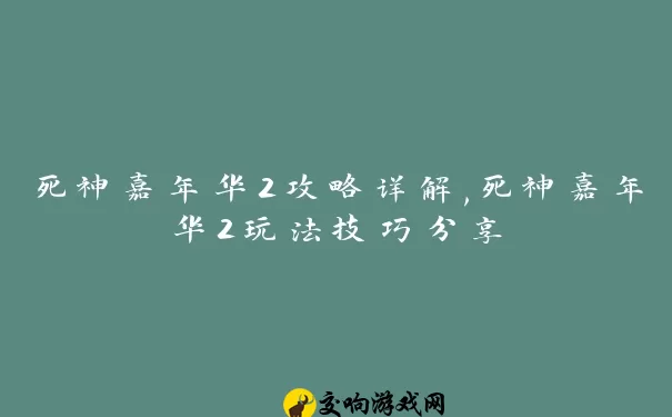 死神嘉年华2攻略详解,死神嘉年华2玩法技巧分享