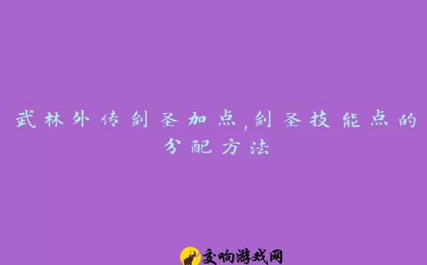 武林外传剑圣加点,剑圣技能点的分配方法