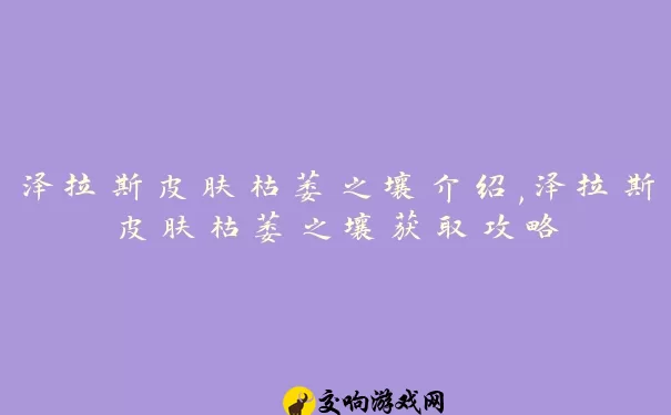 泽拉斯皮肤枯萎之壤介绍,泽拉斯皮肤枯萎之壤获取攻略