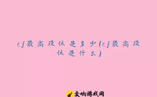 cf最高段位是多少(cf最高段位是什么)