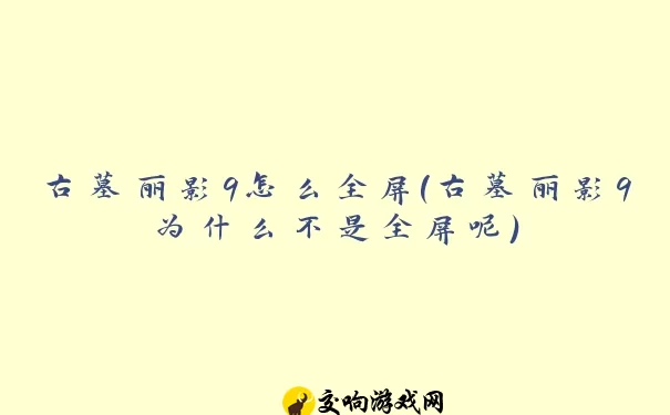 古墓丽影9怎么全屏(古墓丽影9为什么不是全屏呢)