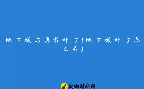 地下城与勇者补丁(地下城补丁怎么弄)