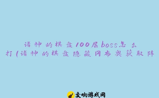 诸神的棋盘100层boss怎么打(诸神的棋盘隐藏冈布奥获取阵容)