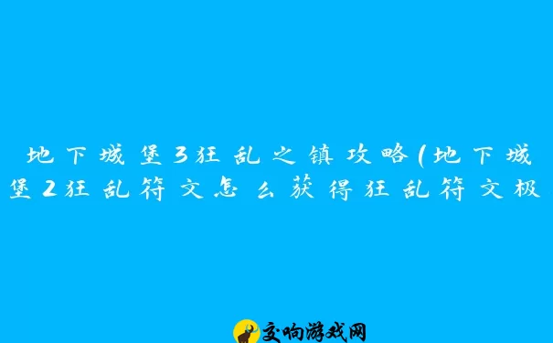 地下城堡3狂乱之镇攻略(地下城堡2狂乱符文怎么获得狂乱符文极获取方法攻略)