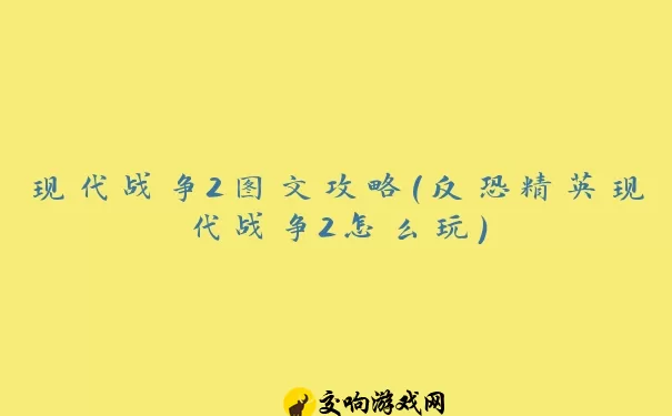 现代战争2图文攻略(反恐精英现代战争2怎么玩)