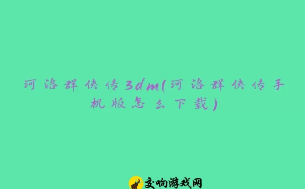 河洛群侠传3dm(河洛群侠传手机版怎么下载)