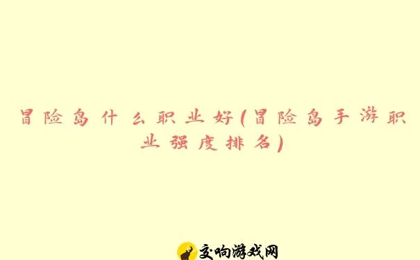 冒险岛什么职业好(冒险岛手游职业强度排名)