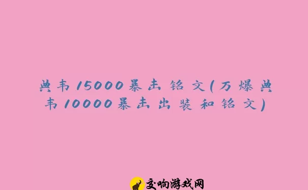 典韦15000暴击铭文(万爆典韦10000暴击出装和铭文)