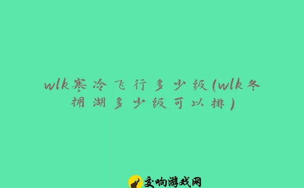 wlk寒冷飞行多少级(wlk冬拥湖多少级可以排)