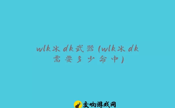 wlk冰dk武器(wlk冰dk需要多少命中)