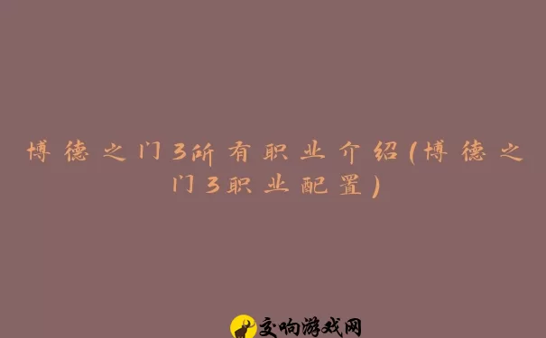 博德之门3所有职业介绍(博德之门3职业配置)