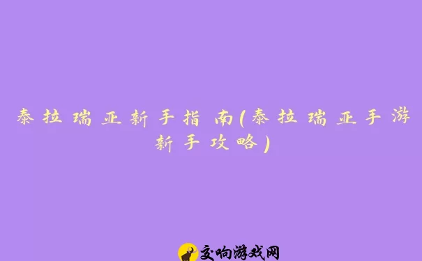 泰拉瑞亚新手指南(泰拉瑞亚手游新手攻略)