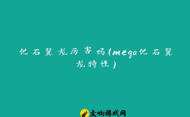 化石翼龙厉害吗(mega化石翼龙特性)