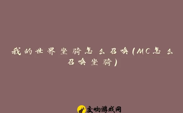 我的世界坐骑怎么召唤(MC怎么召唤坐骑)