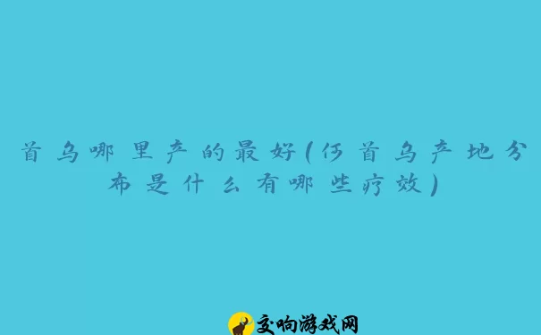 首乌哪里产的最好(何首乌产地分布是什么有哪些疗效)