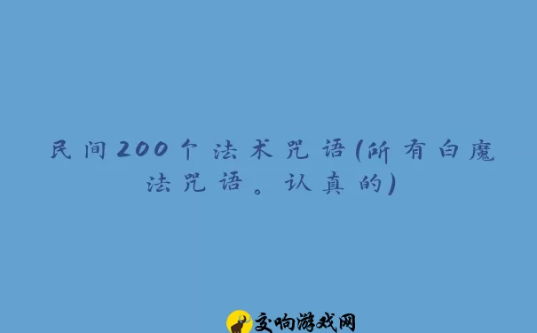 民间200个法术咒语(所有白魔法咒语。认真的)