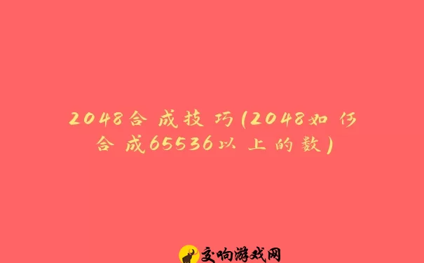 2048合成技巧(2048如何合成65536以上的数)