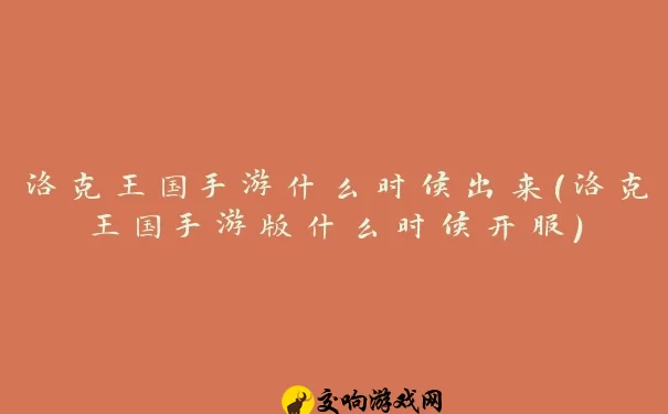 洛克王国手游什么时候出来(洛克王国手游版什么时候开服)