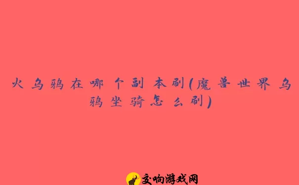 火乌鸦在哪个副本刷(魔兽世界乌鸦坐骑怎么刷)