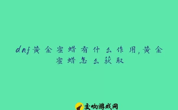 dnf黄金蜜蜡有什么作用,黄金蜜蜡怎么获取