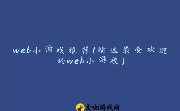 web小游戏推荐（精选最受欢迎的web小游戏）