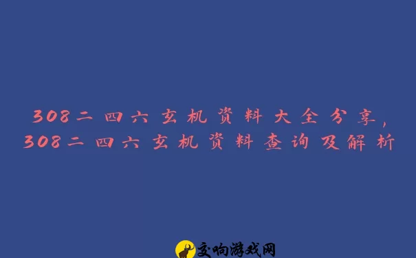 308二四六玄机资料大全分享,308二四六玄机资料查询及解析