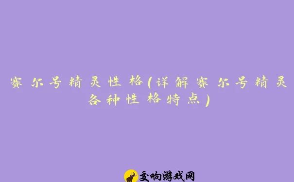 赛尔号精灵性格（详解赛尔号精灵各种性格特点）