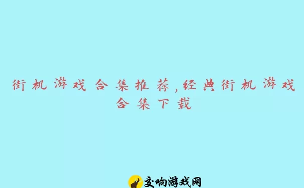 街机游戏合集推荐,经典街机游戏合集下载