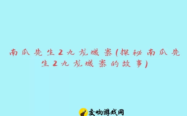 南瓜先生2九龙城寨（探秘南瓜先生2九龙城寨的故事）