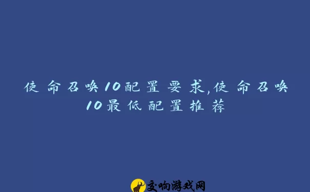 使命召唤10配置要求,使命召唤10最低配置推荐