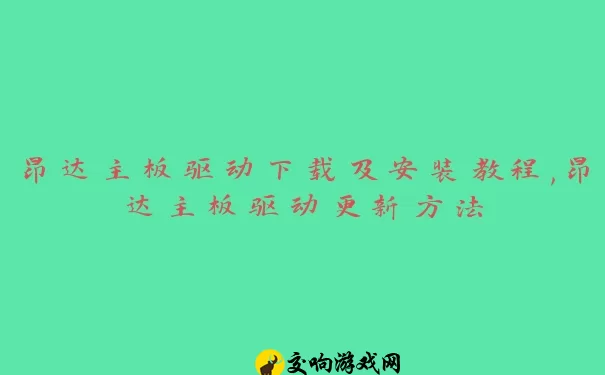 昂达主板驱动下载及安装教程,昂达主板驱动更新方法