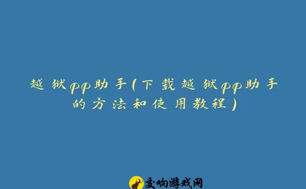 越狱pp助手（下载越狱pp助手的方法和使用教程）