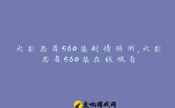 火影忍者560集剧情预测,火影忍者560集在线观看