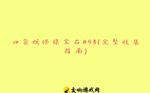 口袋妖怪绿宝石493（完整收集指南）