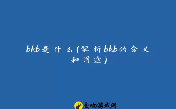 bkb是什么（解析bkb的含义和用途）