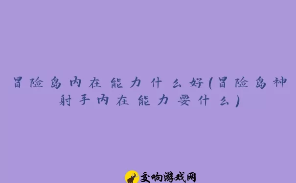 冒险岛内在能力什么好(冒险岛神射手内在能力要什么)