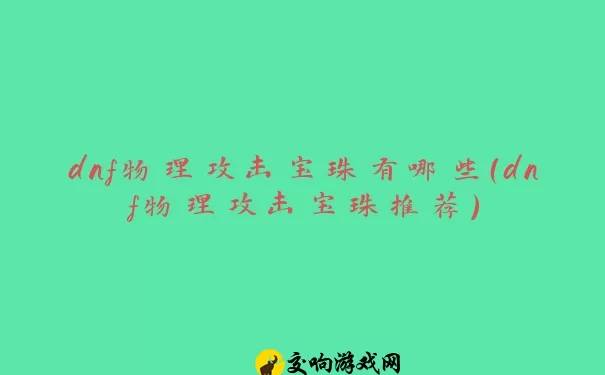 dnf物理攻击宝珠有哪些（dnf物理攻击宝珠推荐）