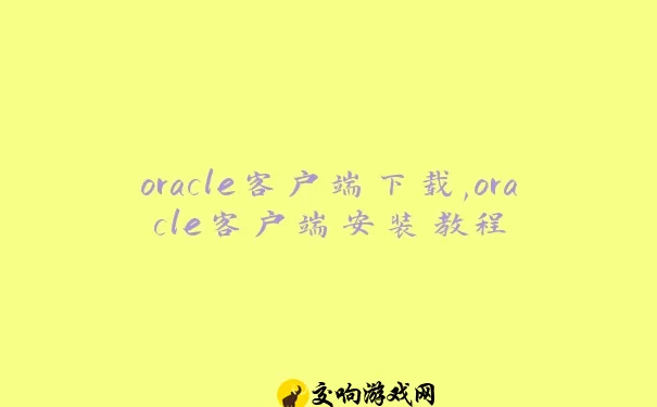 oracle客户端下载,oracle客户端安装教程