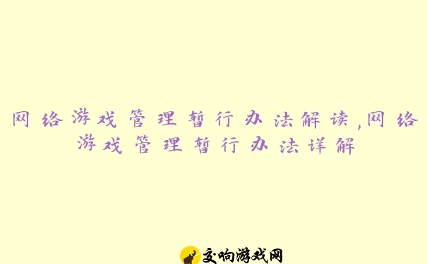 网络游戏管理暂行办法解读,网络游戏管理暂行办法详解