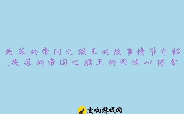 失落的帝国之猴王的故事情节介绍,失落的帝国之猴王的阅读心得分享