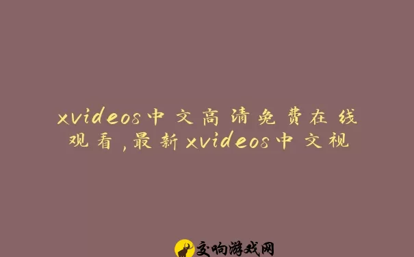 xvideos中文高清免费在线观看,最新xvideos中文视频推荐