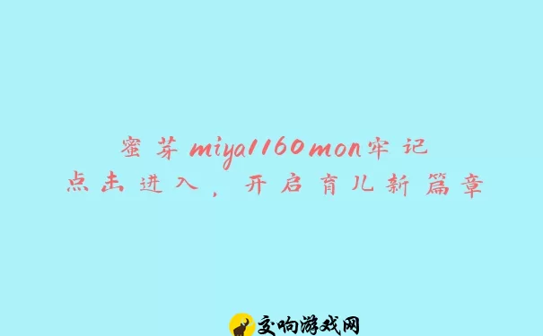 蜜芽miya1160mon牢记点击进入，开启育儿新篇章