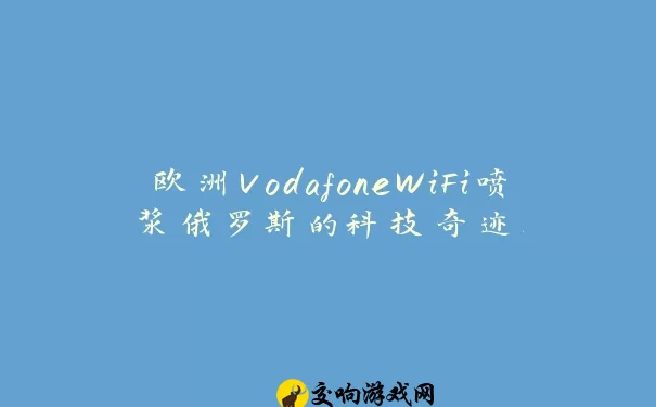 欧洲VodafoneWiFi喷浆俄罗斯的科技奇迹