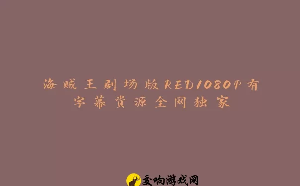 海贼王剧场版RED1080P有字幕资源全网独家