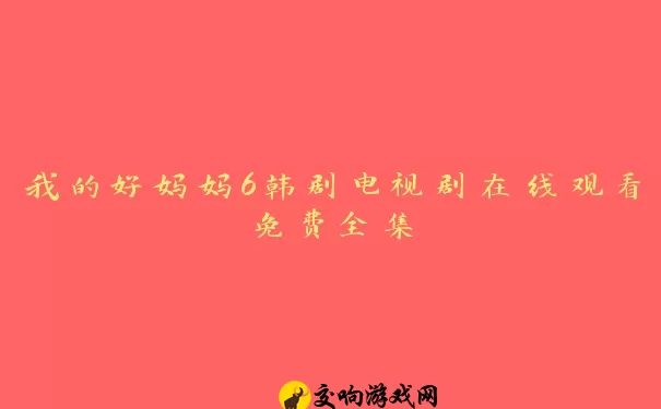 我的好妈妈6韩剧电视剧在线观看免费全集