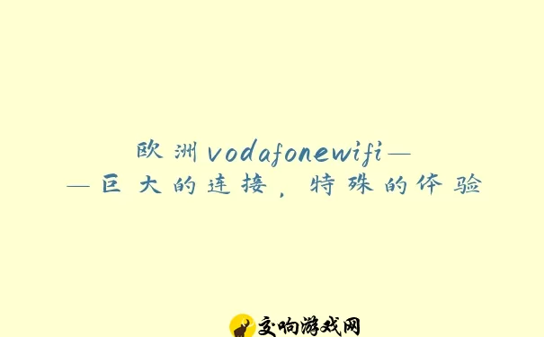 欧洲vodafonewifi——巨大的连接，特殊的体验