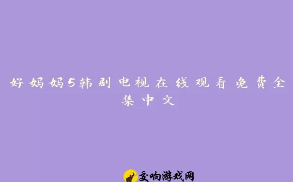 好妈妈5韩剧电视在线观看免费全集中文