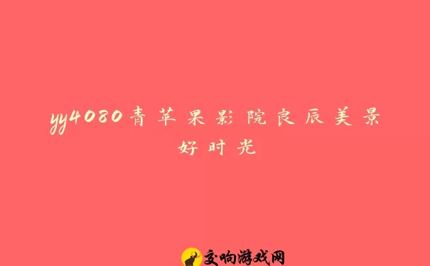 yy4080青苹果影院良辰美景好时光