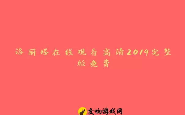 洛丽塔在线观看高清2019完整版免费