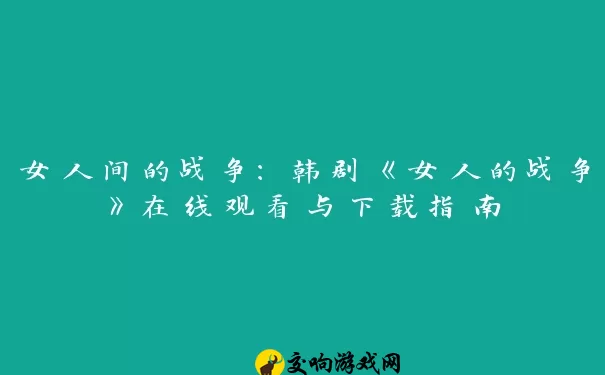 女人间的战争：韩剧《女人的战争》在线观看与下载指南